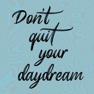 DON'T QUIT YOUR DAYDREAM Q