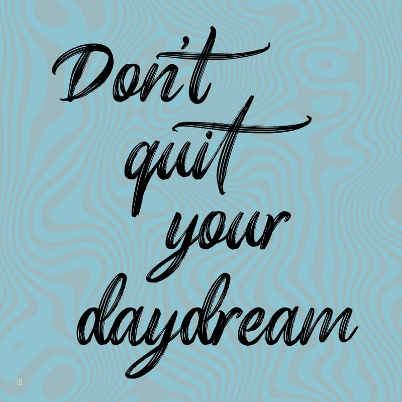 DON'T QUIT YOUR DAYDREAM Q
