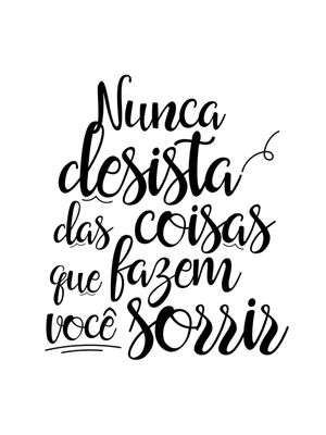 NUNCA DESISTA DAS COISAS QUE FAZEM VOCÊ SORRIR