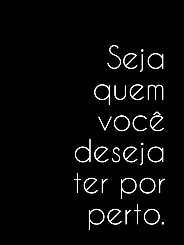 SEJA QUEM VOCÊ DESEJA TER POR PERTO FUNDO PRETO