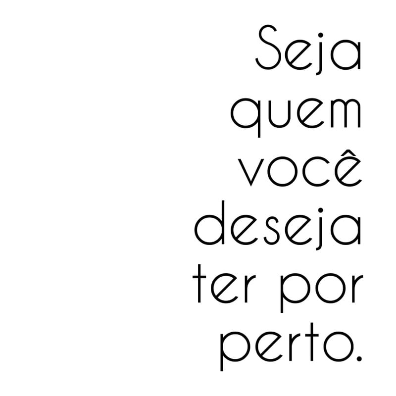 SEJA QUEM VOCÊ DESEJA TER POR PERTO QUADRADO