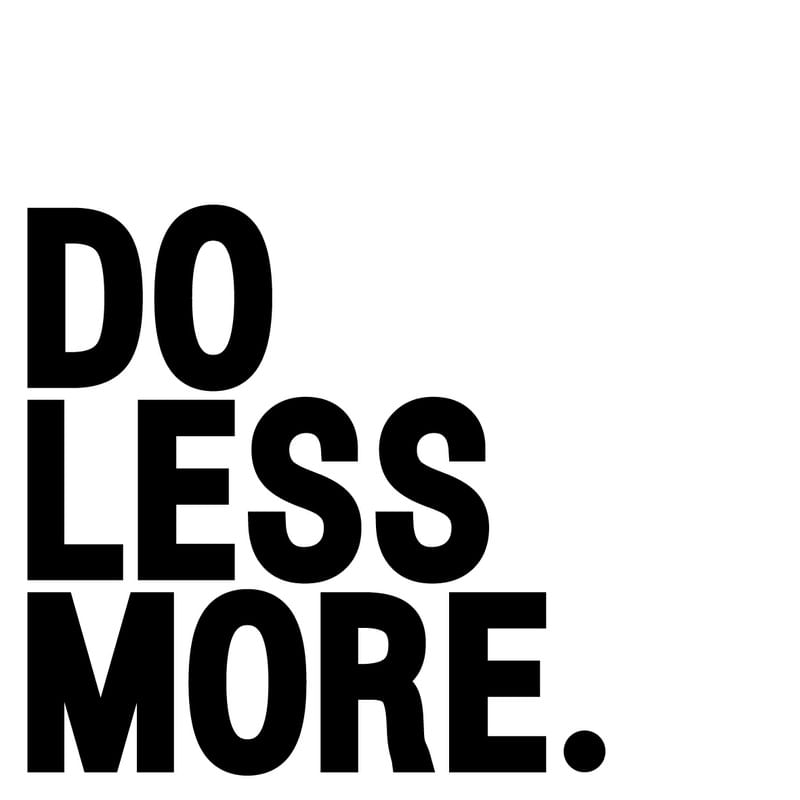 DO LESS MORE
