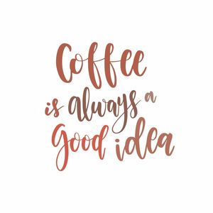 COFFEE IS ALWAYS A GOOD IDEA - 2
