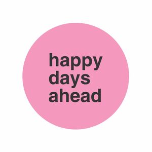 HAPPY DAYS AHEAD