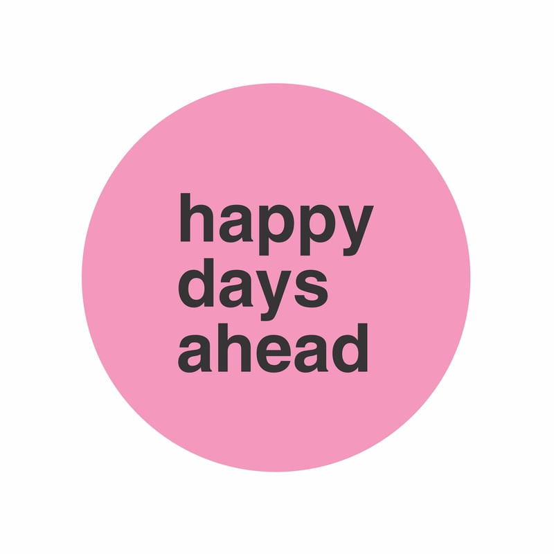 HAPPY DAYS AHEAD