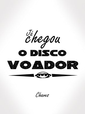 JÁ CHEGOU O DISCO VOADOR - CHAVES