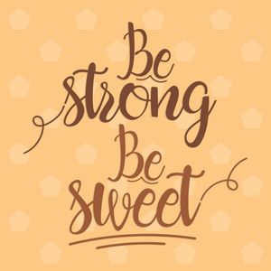 BE STRONG BE SWEET