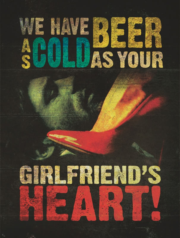 WE HAVE BEER AS COLD AS YOUR GIRLFRIENDS HEART
