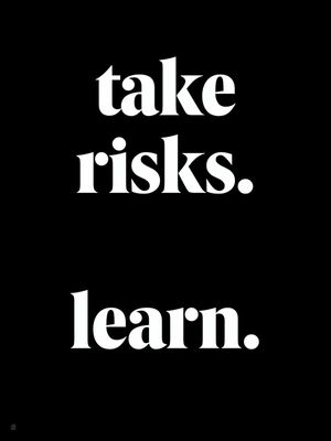 TAKE RISKS AND LEARN N