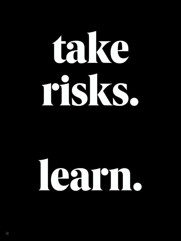 TAKE RISKS AND LEARN N