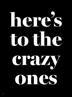 HERE'S TO THE CRAZY ONES N