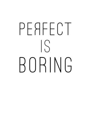 PERFECT IS BORING