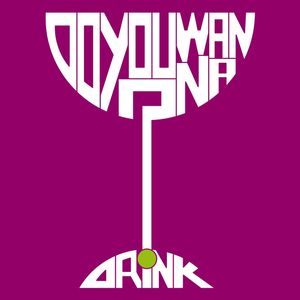 DO YOU WANNA DRINK?