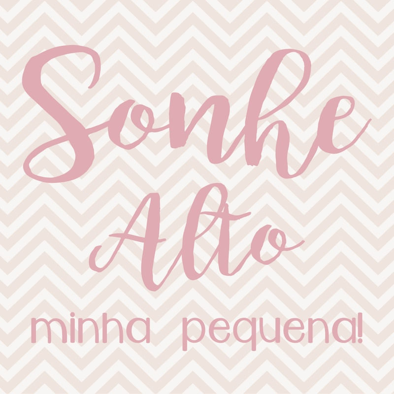 SONHE ALTO MINHA PEQUENA CHEVRON