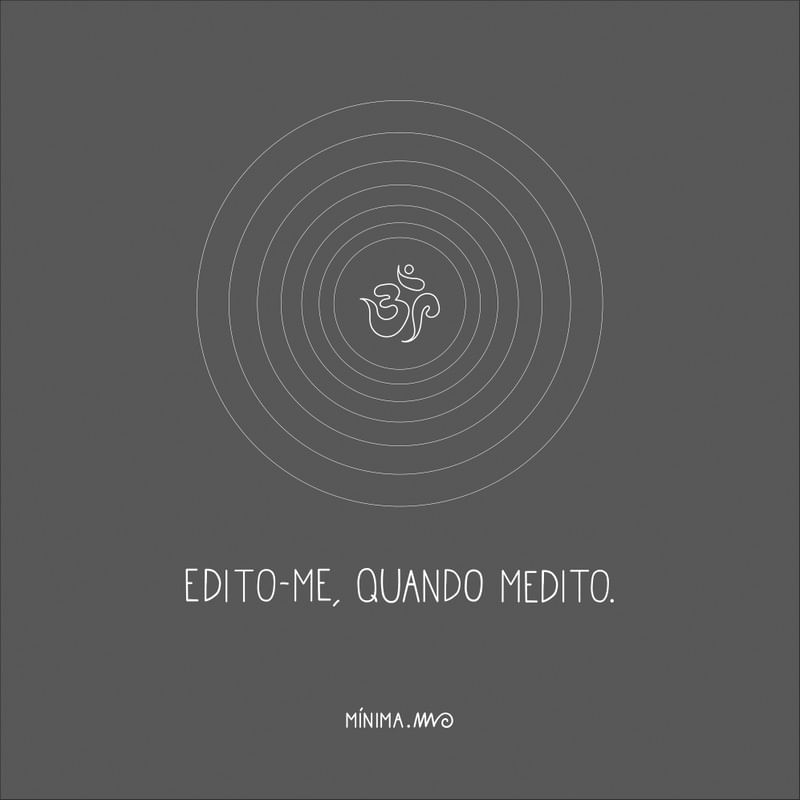 EDITO-ME QUANDO MEDITO.