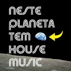 NESTE PLANETA TEM HOUSE MUSIC