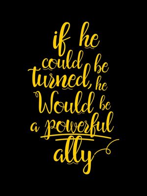 IF HE COULD BE TURNED, HE WOULD BE A POWERFUL ALLY YELLOW