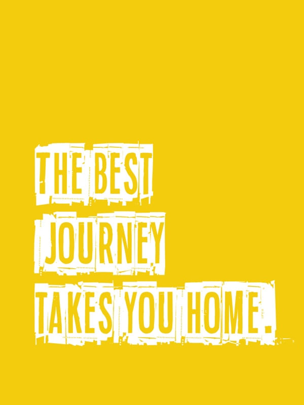 THE BEST JOURNEY TAKES YOU HOME.