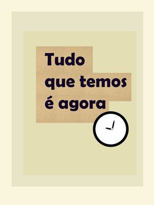 TUDO QUE TEMOS É AGORA