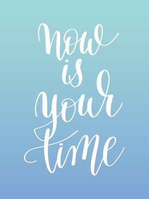 NOW IS YOUR TIME