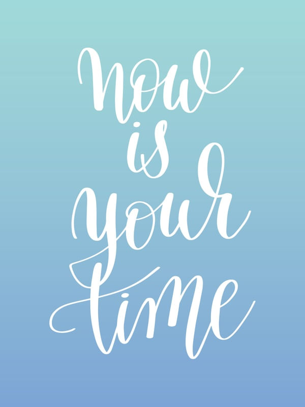 NOW IS YOUR TIME