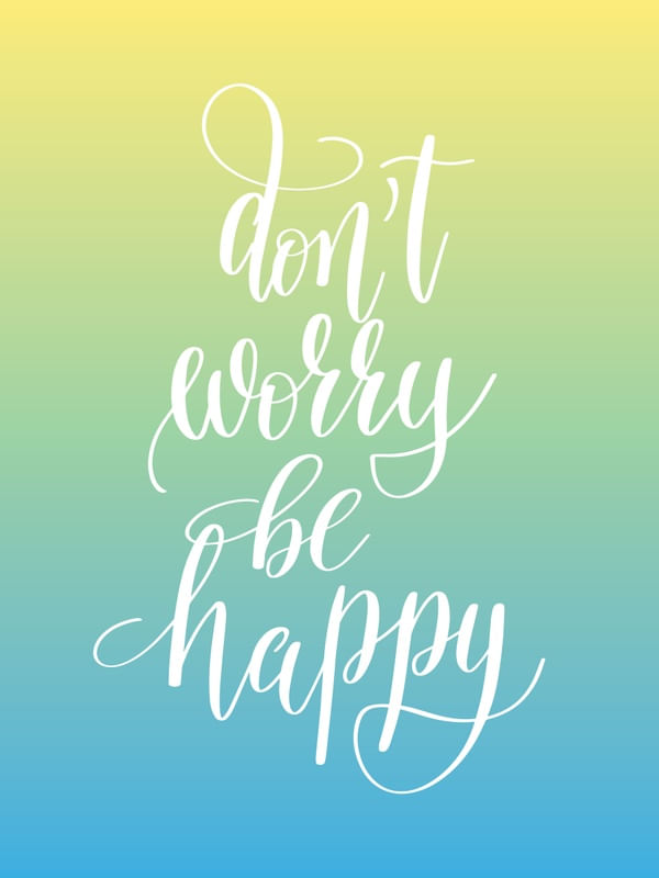 DON'T WORRY BE HAPPY I