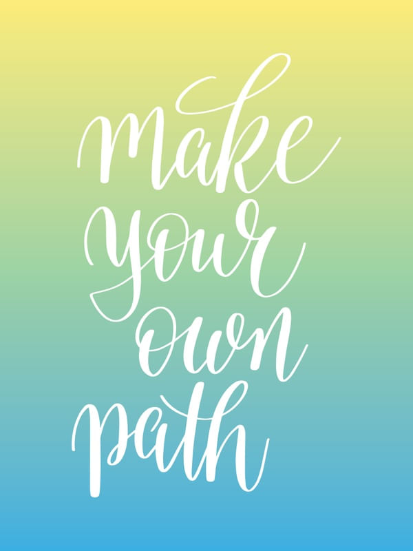 MAKE YOUR OWN PATH