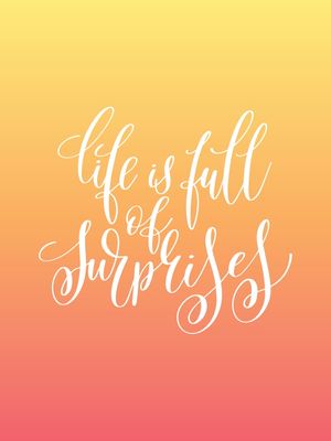 LIFE IS FULL OF SURPRISES