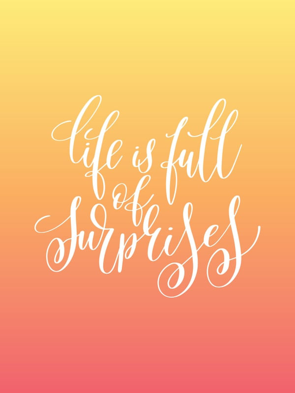 LIFE IS FULL OF SURPRISES