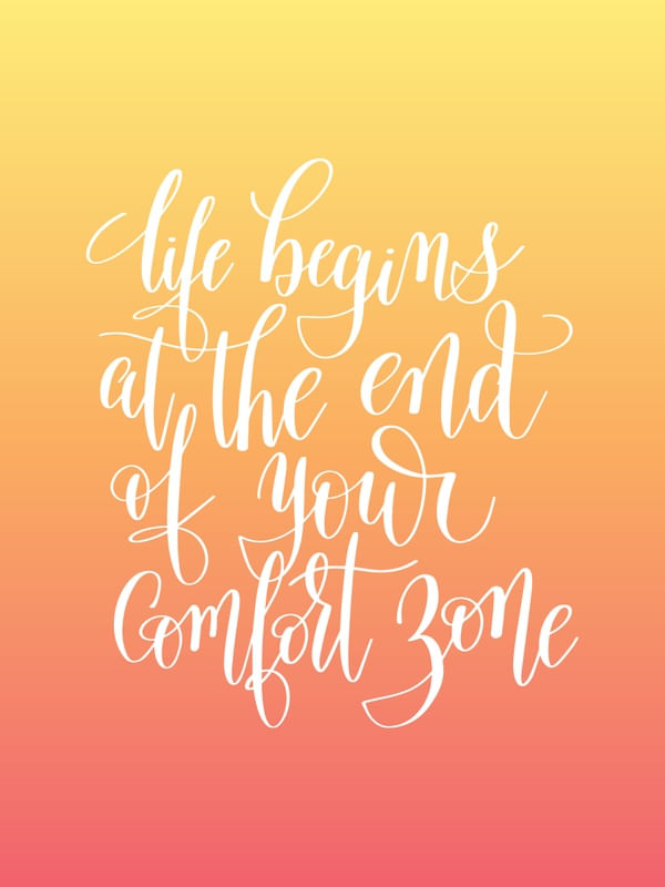 LIFE BEGINS AT THE END OF YOUR COMFORT ZONE