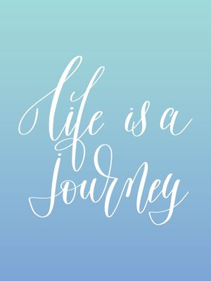 LIFE IS A JOURNEY