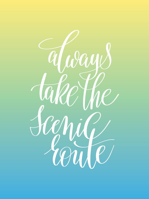 ALWAYS TAKE THE SCENIC ROUTE