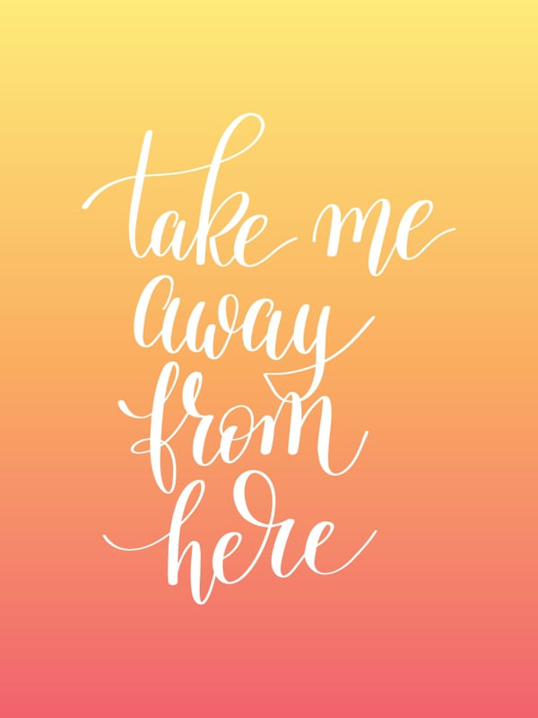 TAKE ME AWAY FROM HERE