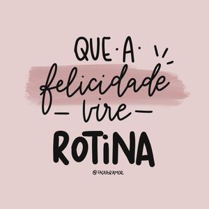 QUE A FELICIDADE VIRE ROTINA