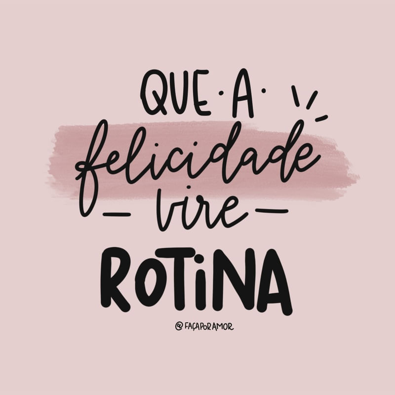 QUE A FELICIDADE VIRE ROTINA