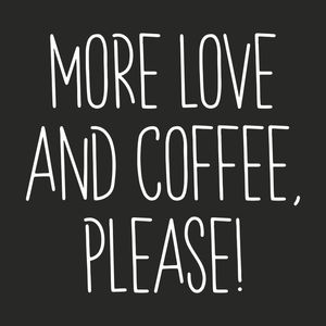 MORE LOVE AND COFFEE PLEASE! COM FUNDO PRETO - VERSÃO COLOR