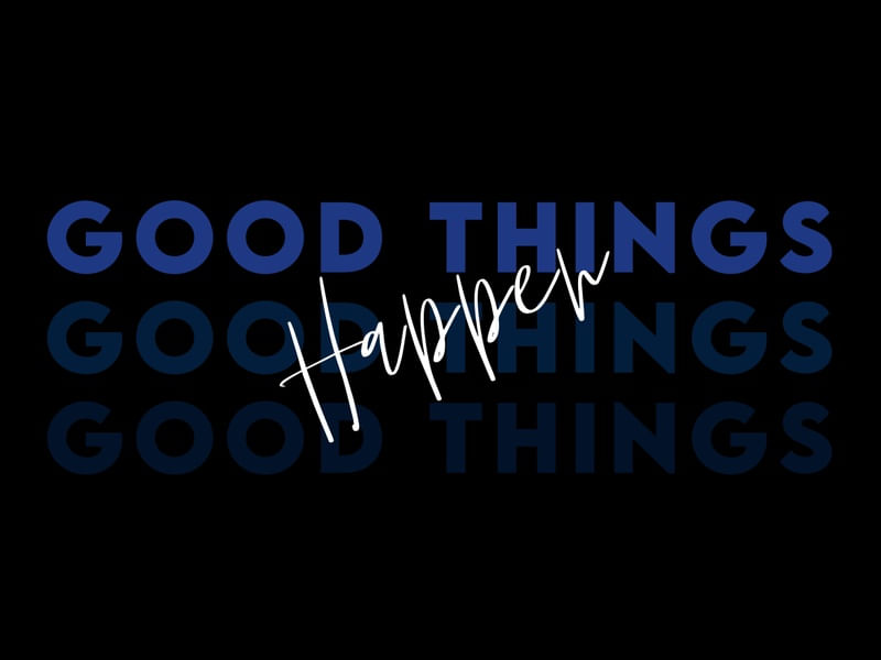 GOOD THINGS HAPPEN