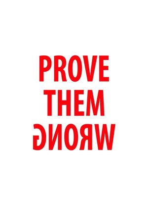 PROVE THEM WRONG