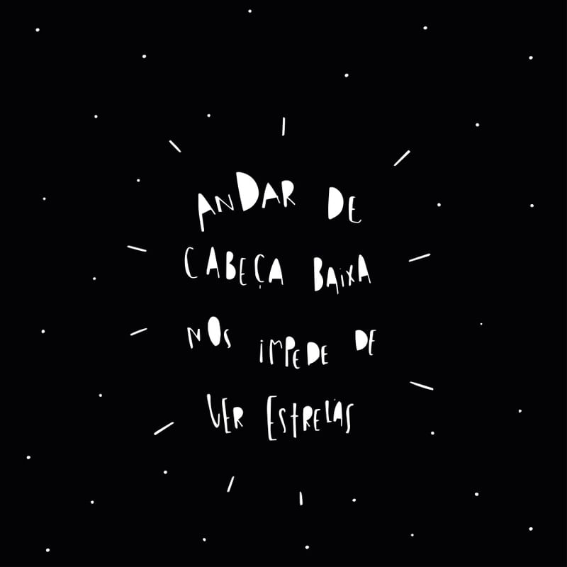 ANDAR DE CABEÇA BAIXA NOS IMPEDE DE VER ESTRELAS
