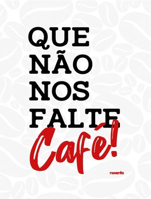 QUE NÃO NOS FALTE CAFÉ