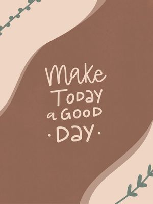 MAKE TODY A GOOD DAY