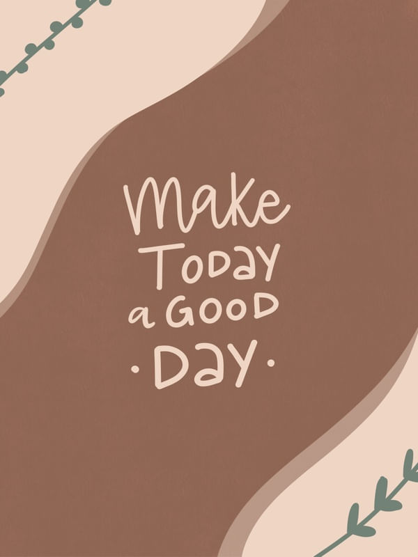 MAKE TODY A GOOD DAY