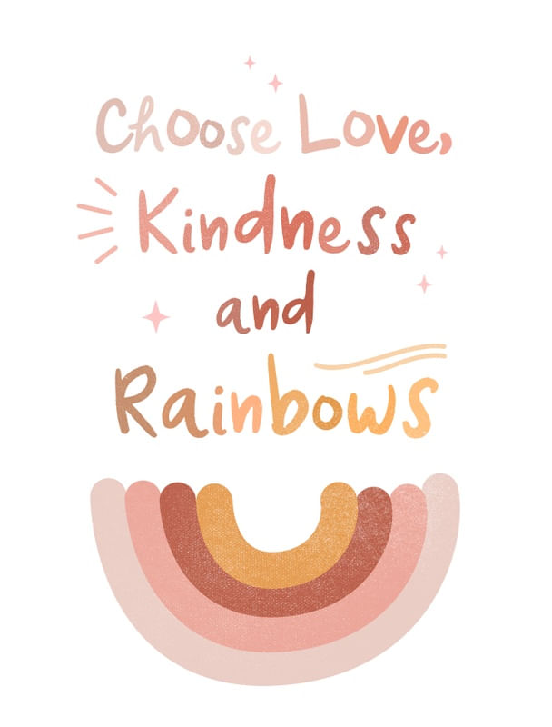 CHOOSE LOVE, KINDNESS AND RAINBOWS