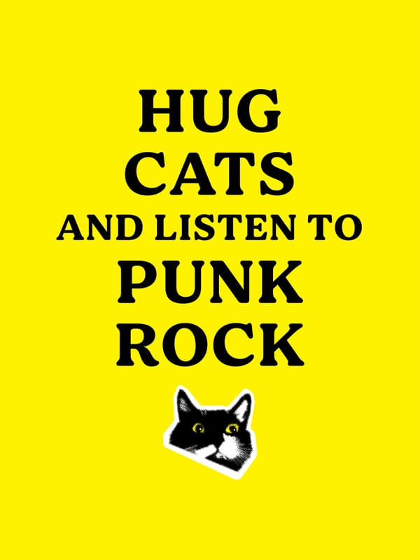 HUG CATS AND LISTEN TO PUNK ROCK
