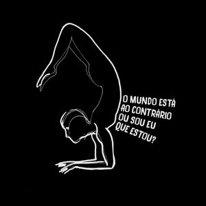 O MUNDO ESTÁ AO CONTRÁRIO OU SOU EU QUE ESTOU? - B
