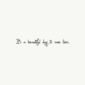 IT'S A BEAUTIFUL DAY TO SAVE LIVES SQUARE FORMAT