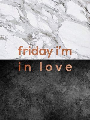 FRIDAY I'M IN LOVE QUOTE
