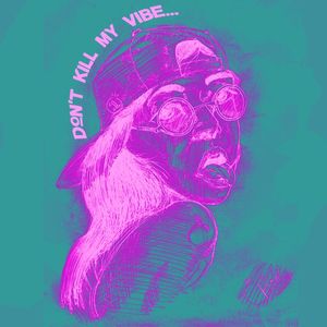DON'T KILL MY VIBE
