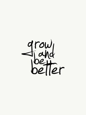 GROW AND BE BETTER