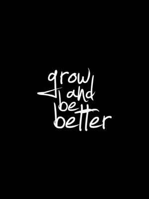 GROW AND BE BETTER BLACK BACKGROUND